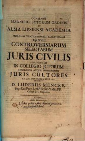 Consensu magnifici ICtorum ordinis in Alma Lipsiensi Academia ad publicam ventilationem sabbathinam Disp. XVIII. controversiarum selectorum iuris civilis invitat Lüder. Mencke : [praefatus de casibus, quibus in foris Sax. iuramentum pro praestito habetur]