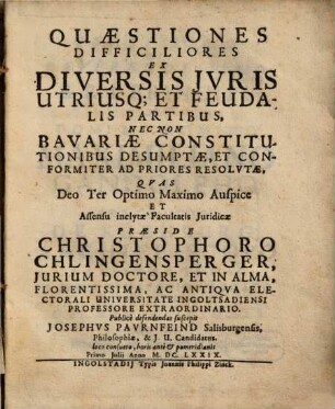 Quaestiones Difficiliores Ex Diversis Iuris Utriusq[ue] Et Feudalis Partibus, Nec Non Bavariae Constitutionibus Desumptae, Et Conformiter Ad Priores Resolutae