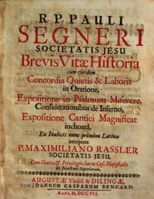R. P. Pauli Segneri Societatis Jesu Brevis Vitae Historia : cum eiusdem Concordia Quietis & Laboris in Oratione, Expositione in Psalmum Miserere ...