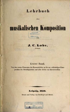 Lehrbuch der musikalischen Komposition, 1. Von den ersten Elementen der Harmonielehre an bis zur vollständigen Komposition des Streichquartetts und aller Arten von Klavierwerken