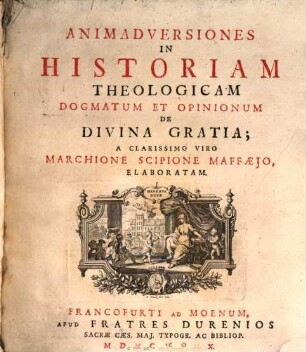 Animadversiones In Historiam Theologicam Dogmatum Et Opinionum De Divina Gratia; A Clarissimo Viro Marchione Scipione Maffaejo, Elaboratam