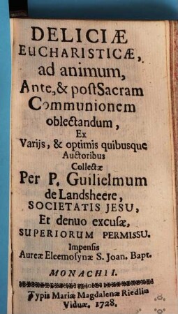 Deliciae Eucharisticae, ad animum, Ante, & post Sacram Communionem oblectandum : Ex Variis, & optimis quibusque Auctoribus Collectae