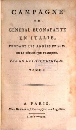 Campagne du Général Buonaparte en Italie : pendant les années IVe et Ve de la République Française, 1