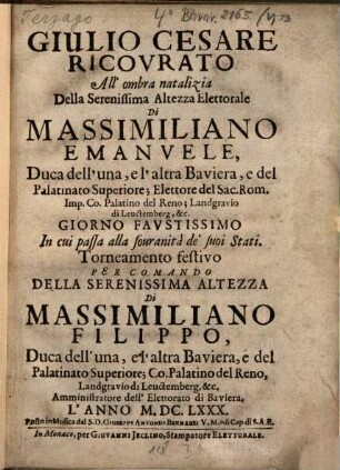 Giulio Cesare ricovrato : All' ombra natalizia Della Serenissima Altezza Elettorale Di Massimiliano Emanuele, Duca dell'una, e l'altra Baviera ... Giorno Faustissimo In cui passa alla souranità de' suoi Stati. Torneamento festivo Per Comando Della ... Massimiliano Filippo, Duca dell'una, e l'altra Baviera ...