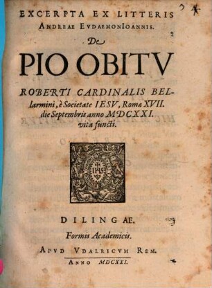 Excerpta Ex Litteris Andreae Evdaemon Ioannis, De Pio Obitv Roberti Cardinalis Bellarmini, è Societate Iesv, Romae XVII. die Septembris anno MDCXXI. vita functi