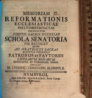 Memoriam reformationis ecclesiasticae per Lutherum factae die crastino finitis sacris ecclesiae Schola Senatoria pie recolet, quare ad orationes sacras benevole audiendas Patronos et Fautores literarum bonarum observantia et humanitate debita invitat M. Ludovic. Christoph. Blossius, R. : [Programma invitatorium quo simul autor disserit de origine vocis Reformatio]