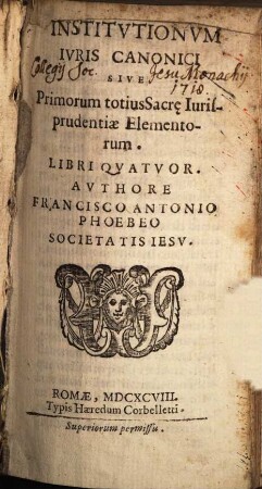 Institvtionvm Ivris Canonici Sive Primorum totius Sacr[a]e Iurisprudentiae Elementorum. Libri Qvatvor