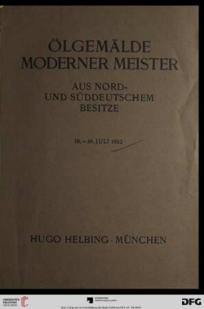 Ölgemälde moderner Meister : aus nord- und süddeutschem Besitze ; Auktion in München in der Galerie Helbing, Dienstag, den 18. Juli 1922, Mittwoch, den 19. Juli 1922