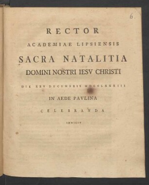Rector Academiae Lipsiensis Sacra Natalitia Domini Nostri Iesv Christi Die XXV Decembris MDCCLXXXIII In Aede Pavlina Celebranda Indicit 1783