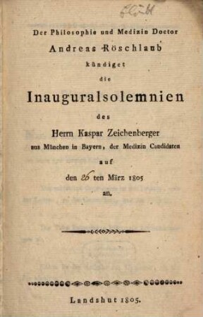 Andreas Röschlaub kündigt an die Inauguralsolemnien des Herrn K. Zeichenberger : [Pr. enthaltend die medicin. Disputir-Sätze]