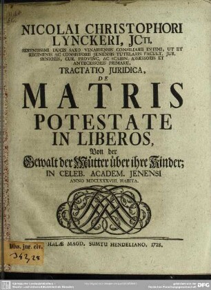 Nicolai Christophori Lynckeri, ICti, ... Tractatio Iuridica, De Matris Potestate In Liberos : In Celeb. Academ. Ienensi Anno MDCLXXXVIII. Habita