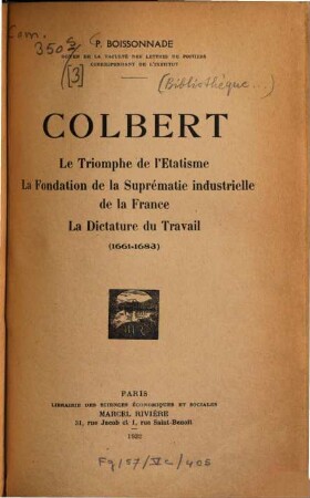 Colbert : le triomphe de l'etatisme ; la fondation de la suprématie industrielle de la France ; la dictature du travail ; (1661-1683)