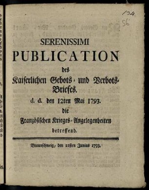 Serenissimi Publication des Kaiserlichen Gebots- und Verbots-Briefes d. d. den 12ten Mai 1793. die Französischen Krieges-Angelegenheiten betreffend : Braunschweig, den 21sten Junius 1793