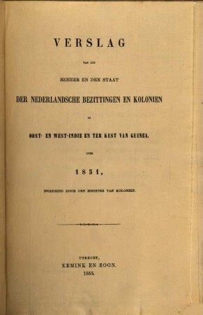 Verslag van het beheer en den staat der Nederlandsche bezittingen en koloniën in Oost- en West-=Indië en ter kust van Guinea : over ..., 1851