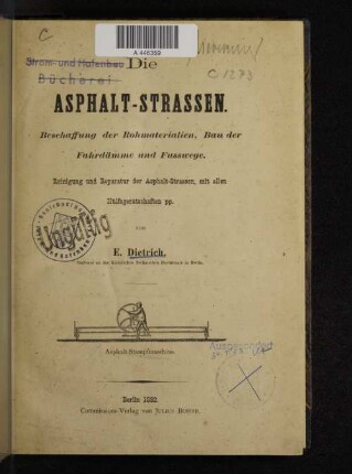 Die Asphalt-Strassen : Beschaffung der Rohmaterialien, Bau der Fahrdämme und Fusswege ; Reinigung und Reparatur der Asphalt-Strassen, mit allen Hülfsgerätschaften pp.
