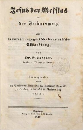 Jesus der Messias und der Judaismus : eine historisch-exegetisch-dogmatische Abhandlung ; hervorgerufen durch ein Beschwerde-Schriftlein des Rabbiners Rosenfeld zu Bamberg an die Stände-Versammlung in München