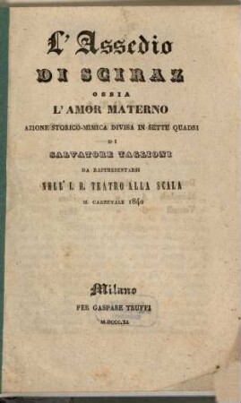 L' assedio di Sciraz ossia L'amor materno : azione storico-mimica divisa in sette quadri ; da rappresentarsi nell'I. R. Teatro alla Scala il carnevale 1840