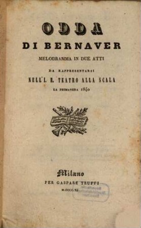 Odda di Bernaver : melodramma in due atti ; da rappresentarsi nell'I. R. Teatro alla Scala la primavera 1840
