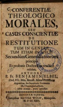Conferentiae Theologico Morales, Seu Casus Conscientiae De Restitutione : Tum In Genere, Tum Etiam In Specie, Secundùm Generalia morum principia Ex probatis Doctoribus practicè resoluti