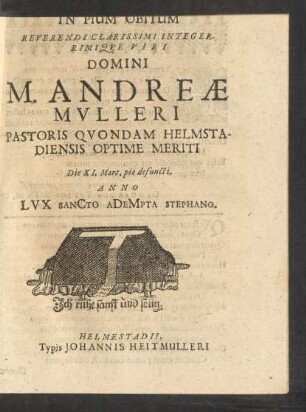 In Pium Obitum Reverendi Clarissimi Integerrimique Viri Domini M. Andreae Mulleri Pastoris Quondam Helmstadiensis Optime Meriti
