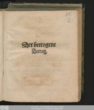 Der betrogene Betrug : Lustspiel/ Bey frölicher Einsegnung Des Hochgebohrnen Jungen Grafen und Herrleins/ ... Ludwig Friderich/ Grafen zu Schwarzburg und Hohnstein/ Herrn zu Arnstadt/ Sondershausen/ Leutenburg/ Lohra und Klettenberg [et]c. In Anwesenheit vieler Fürstlichen/ Gräflichen und andern Standes Personenden 4. Wintermonats 1667. Uff der Gräfflichen Residentz Heydeck unterthänig übergeben und vorgestellet