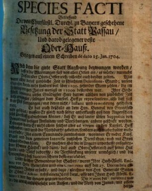 Species Facti Betreffend Die von Churfürstl. Durchl. zu Bayern geschehene Besetzung der Statt Passau, Und darob gelegener veste Ober-Hauß : Gezogen auß einem Schreiben de dato 15. Jan. 1704.