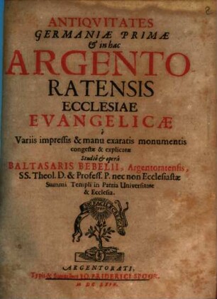 Antiquitates Germaniae Primae & in hac Argentoratensis Ecclesiae Evangelicae : de Variis impressis & manu exaratis monumentis congestae & explicatae