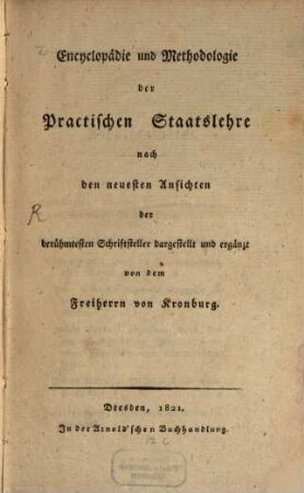 Encyclopaedie und Methodologie der practischen Staatslehre : nach den neuesten Ansichten der beruehmtesten Schriftsteller dargestellt und ergänzt