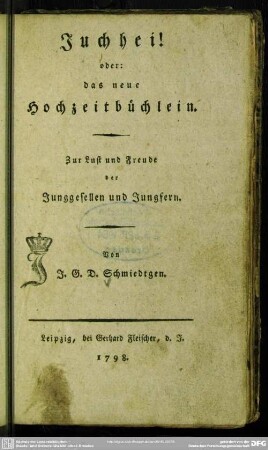 Juchhei! oder: das neue Hochzeitbüchlein : Zur Lust und Freude der Junggesellen und Jungfern