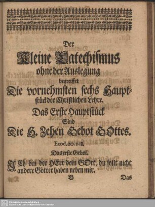 Der kleine Catechismus ohne der Auslegung begreiffet Die vornehmsten sechs Hauptstück der Christlichen Lehre