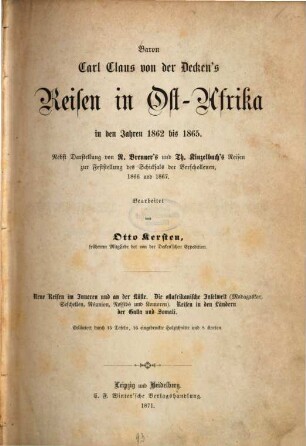 Baron Carl Claus von der Decken's Reisen in Ost-Afrika in den Jahren 1859 bis 1865 : herausgegeben im Auftrage der Mutter des Reisenden, Fürstin Adelheid von Pleß ; bearbeitet von Otto Kersten, früherem Mitgliede der von der Decken'schen Expedition ; mit einem Vorworte von Dr. A. Petermann. 2, Neue Reisen im Inneren und an der Küste. Die ostafrikanische Inselwelt (Madagaskar, Seychellen, Réunion, Nossibé und Komoren). Reisen in den Ländern der Galla und Somali : erläutert durch 15 Tafeln, 16 eingedruckte Holzschnitte und 8 Karten