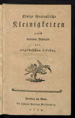 Einige theatralische Kleinigkeiten nebst mehreren Beylagen zur angenehmen Lektüre