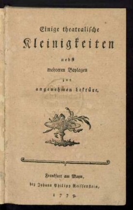 Einige theatralische Kleinigkeiten nebst mehreren Beylagen zur angenehmen Lektüre