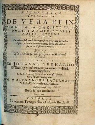 Disputatio Theologica De Vera Et Indubitata Christi Jesu Domini Ac Mediatoris Nostri Aeterna Divinitate : Ex primo Johannis Evangelistae capite ut plurimum desumta, & impiis Novorum Photinianorum opinionibus seu potius blasphemiis opposita