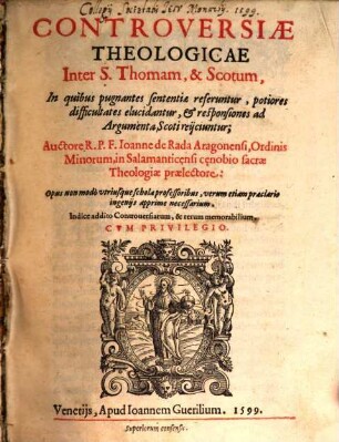 Controversiae Theologicae Inter S. Thomam, & Scotum, In quibus pugnantes sententiae referuntur, potiores difficultates elucidantur, & responsiones ad Argumenta Scoti reijciuntur ..., 1