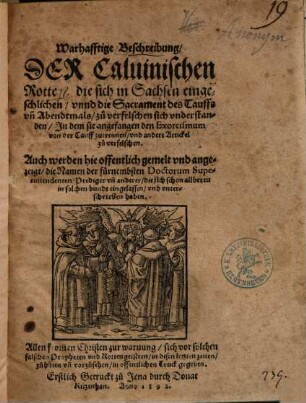 Warhafftige Beschreibung Der Caluinischen Rotte, die sich in Sachsen eingeschlichen, vnnd die Sacrament des Tauffs vn[d] Abendtmals, zu verfelschen sich vnderstanden ...
