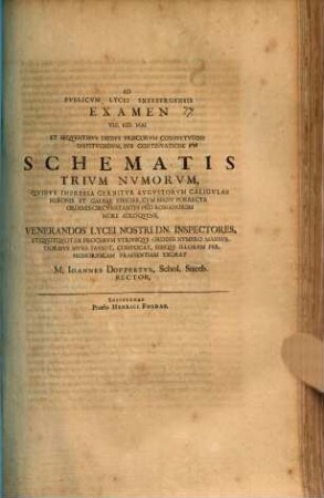 Ad Pvblicvm Lycei Schneebergensis Examen, ... Svb Schemate Trivm Nvmorvm, Qvibvs Impressa Cernitvr Avgvstorvm Caligvlae, Neronis Et Galbae Effigies, Cvm Manv Porrecta Ordines Circumstantes Pro Romanorvm More Adloqvens, ... Exorat Joannes Doppertvs, Francofvrt, Rector, [8]. ... VIII. Eid. Mai Et Seqventibvs Diebvs Priscorvm Consvetvdine Institvendvm, Svb Continvatione ... : [P. P. Dominica Misericordias Domini, Anni Dionysiani 1707.]