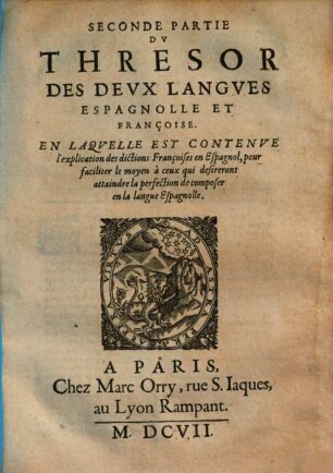 Tesoro de las dos lenguas francesa y espanola : auquel est contenue l'explication de toutes les deux respectivement l'une par l'autre ..., 2. (1607). - ca. 260 S.