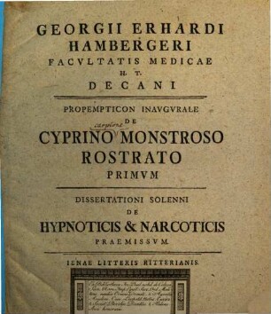 Georgii Erhardi Hambergeri Facvltatis Medicae H.T. Decani Propempticon Inavgvrale De Cyprino Monstroso Rostrato Primvm : Dissertationi Solenni De Hypnoticis & Narcoticis Praemissvm