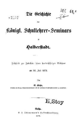 Die Geschichte des Königl. Schullehrer-Seminars zu Halberstadt : Festschrift zur Jubelfeier seines hundertjährigen Bestehens am 10. Juli 1878