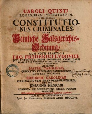 Caroli Quinti Romanorvm Imperatoris In-victissimi Constitutio-nes Criminales, Vulgo Peinliche Halsgerichts-Ordnung