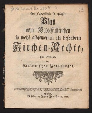 Des Cancellarii D. Pfaffen Plan vom Protestantischen so wohl allgemeinen als besondern Kirchen-Rechte : zum Gebrauch bey Academischen Vorlesungen