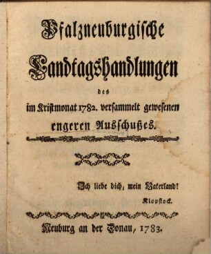 Pfalzneuburgische Landtagshandlungen des im Kristmonat ... versammelt gewesenen Engeren Ausschußes. 1782 (1783)