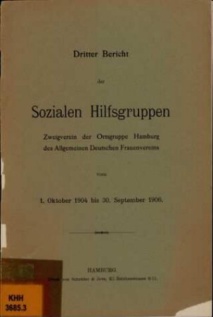 Dritter Bericht der Sozialen Hilfsgruppen, Zweigverein der Ortsgruppe Hamburg des Allgemeinen Deutschen Frauenvereins vom 1. Oktober 1904 bis 30. September 1906