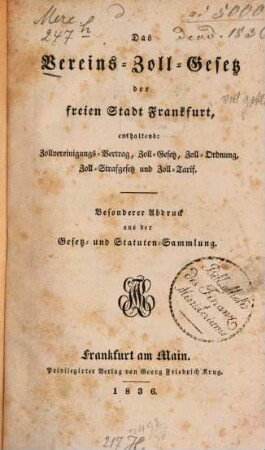 Das Vereins-Zoll-Gesetz der freien Stadt Frankfurt : enthaltend: Zollvereinigungs-Vertrag, Zoll-Gesetz, Zoll-Ordnung, Zoll-Straf gesetz und Zoll-Tarif