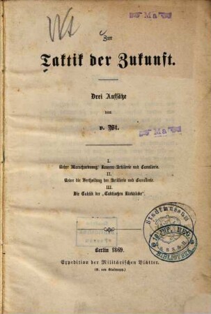 Zur Taktik der Zukunft : drei Aufsätze : I. Ueber Marschordnung, Reserve-Artillerie und Cavallerie, II. Ueber die Vertheilung der Artillerie und Cavallerie, III. Die Taktik der "Taktischen Rückblicke"
