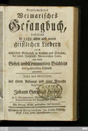 Neuvermehrtes Weimarisches Gesangbuch : bestehend in 1185 alten und neuen geistlichen Liedern zum nützlichen Gebrauch in Kirchen und Schulen, der sämtl. Hochfürstl. Weimarischen Lande