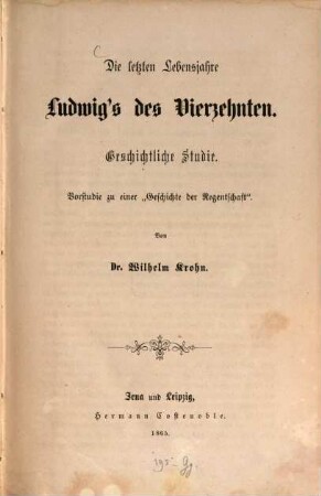 Die letzten Lebensjahre Ludwig's des Vierzehnten : geschichtliche Studie ; Vorstudie zu einer "Geschichte der Regentschaft"
