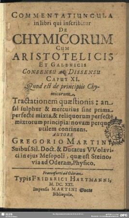 Commentatiuncula in libri qui inscribitur De Chymicorum Cum Aristotelicis Et Galenicis Consensu Ac Dissensu Caput XI. : Quod est de principiis Chymicorum. Tractationem quaestionis ... continens