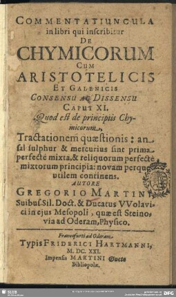 Commentatiuncula in libri qui inscribitur De Chymicorum Cum Aristotelicis Et Galenicis Consensu Ac Dissensu Caput XI. : Quod est de principiis Chymicorum. Tractationem quaestionis ... continens